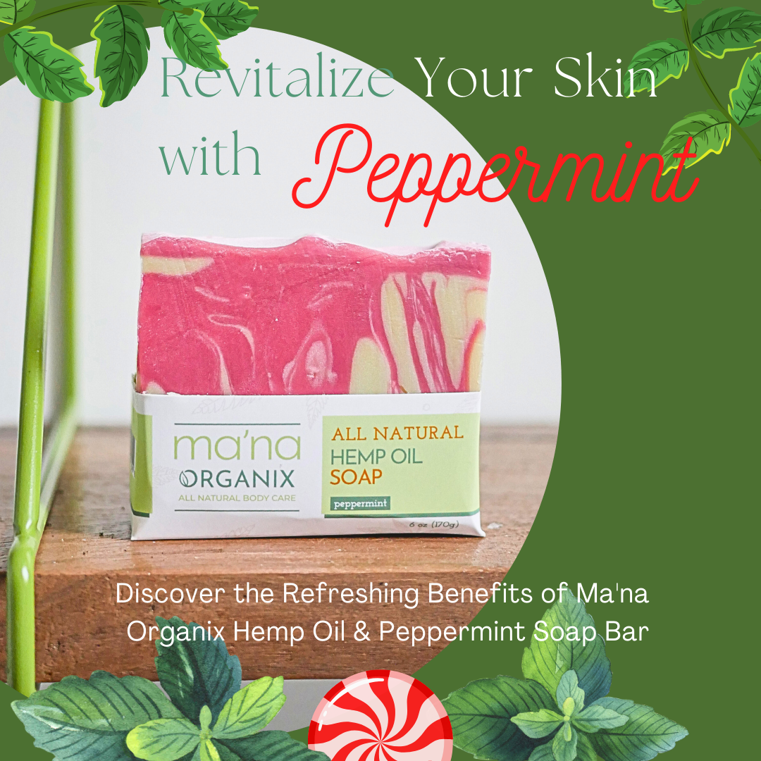 Revitalize Your Skin with Peppermint: Discover the Refreshing Benefits of Ma'na Organix Hemp Oil & Peppermint Soap Bar